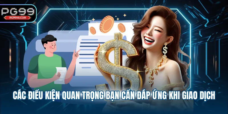 Các điều kiện quan trọng bạn cần đáp ứng khi giao dịch